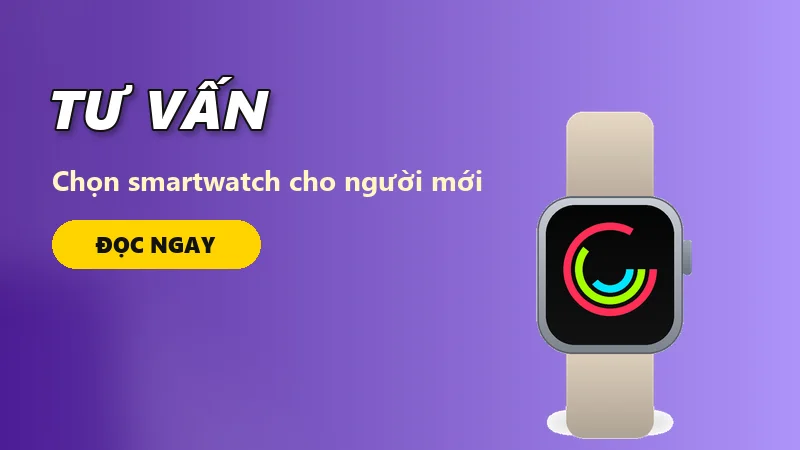 Chọn smartwatch cho người mới: những tiêu chí quan trọng nhất